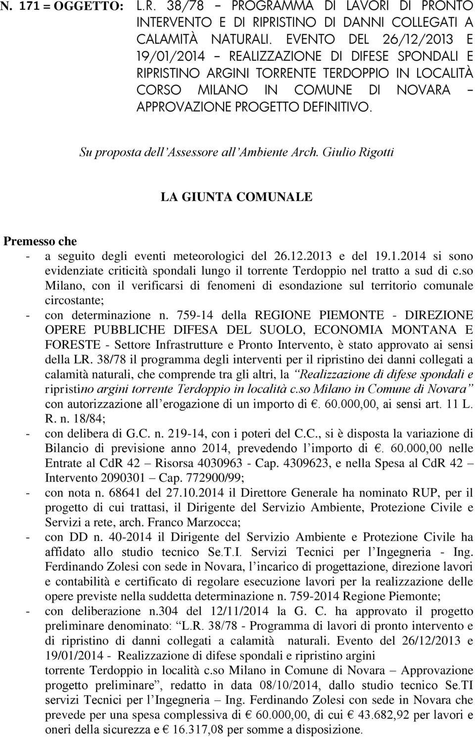 Su proposta dell Assessore all Ambiente Arch. Giulio Rigotti LA GIUNTA COMUNALE Premesso che - a seguito degli eventi meteorologici del 26.12