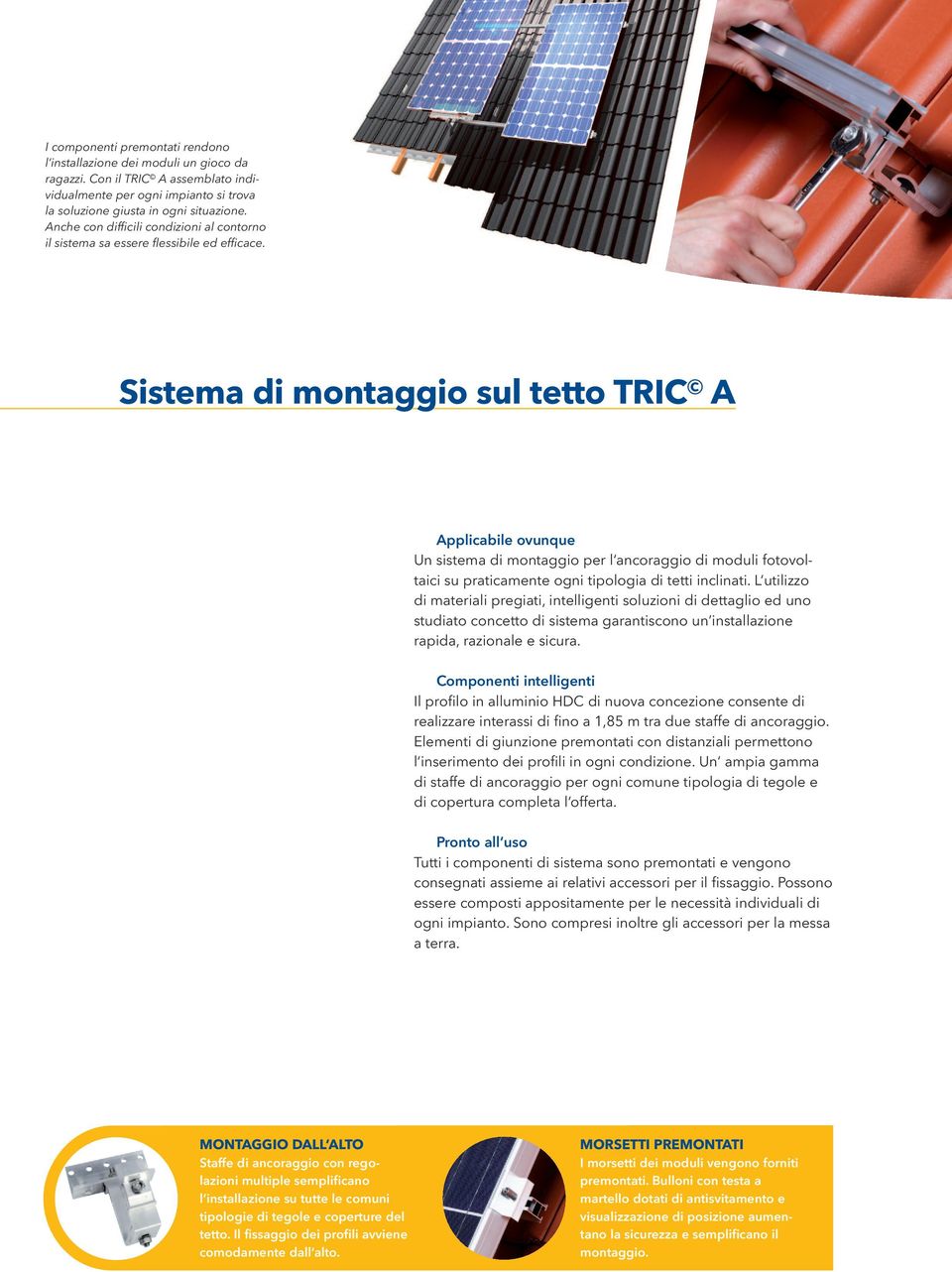 Sistema di montaggio sul tetto TRIC A Applicabile ovunque Un sistema di montaggio per l ancoraggio di moduli fotovoltaici su praticamente ogni tipologia di tetti inclinati.