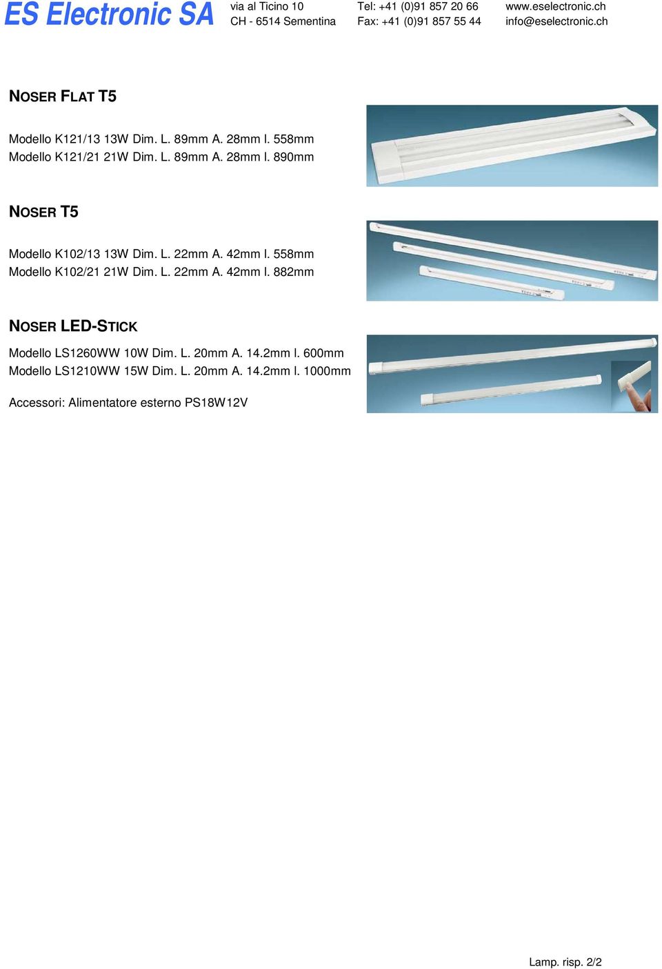 L. 20mm A. 14.2mm l. 600mm Modello LS1210WW 15W Dim. L. 20mm A. 14.2mm l. 1000mm Accessori: Alimentatore esterno PS18W12V Lamp.