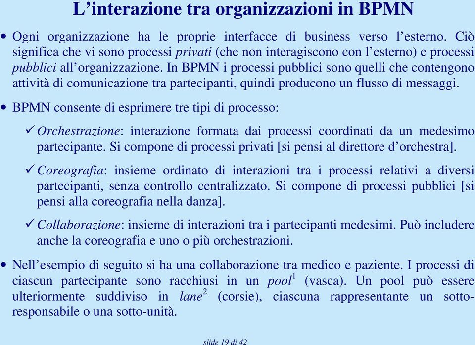 In BPMN i processi pubblici sono quelli che contengono attività di comunicazione tra partecipanti, quindi producono un flusso di messaggi.