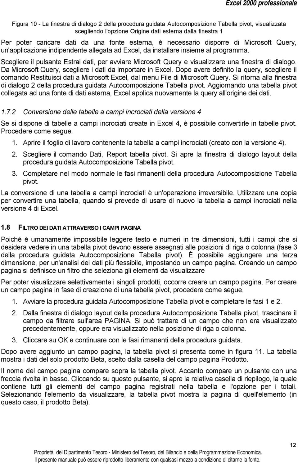 Scegliere il pulsante Estrai dati, per avviare Microsoft Query e visualizzare una finestra di dialogo. Da Microsoft Query, scegliere i dati da importare in Excel.