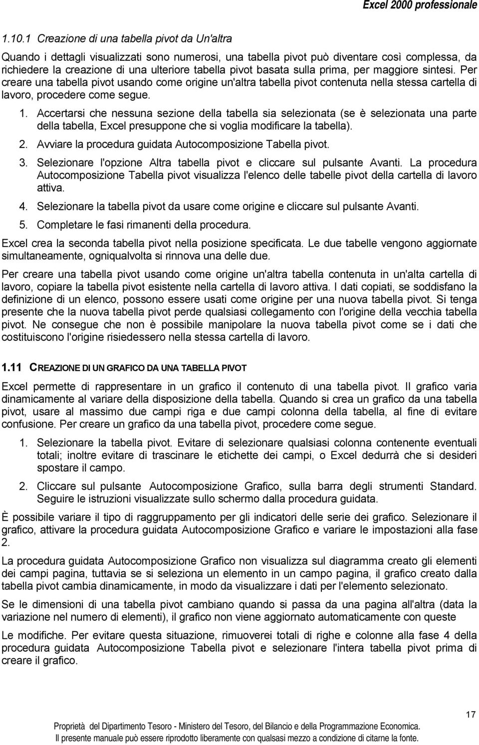 Accertarsi che nessuna sezione della tabella sia selezionata (se è selezionata una parte della tabella, Excel presuppone che si voglia modificare la tabella). 2.