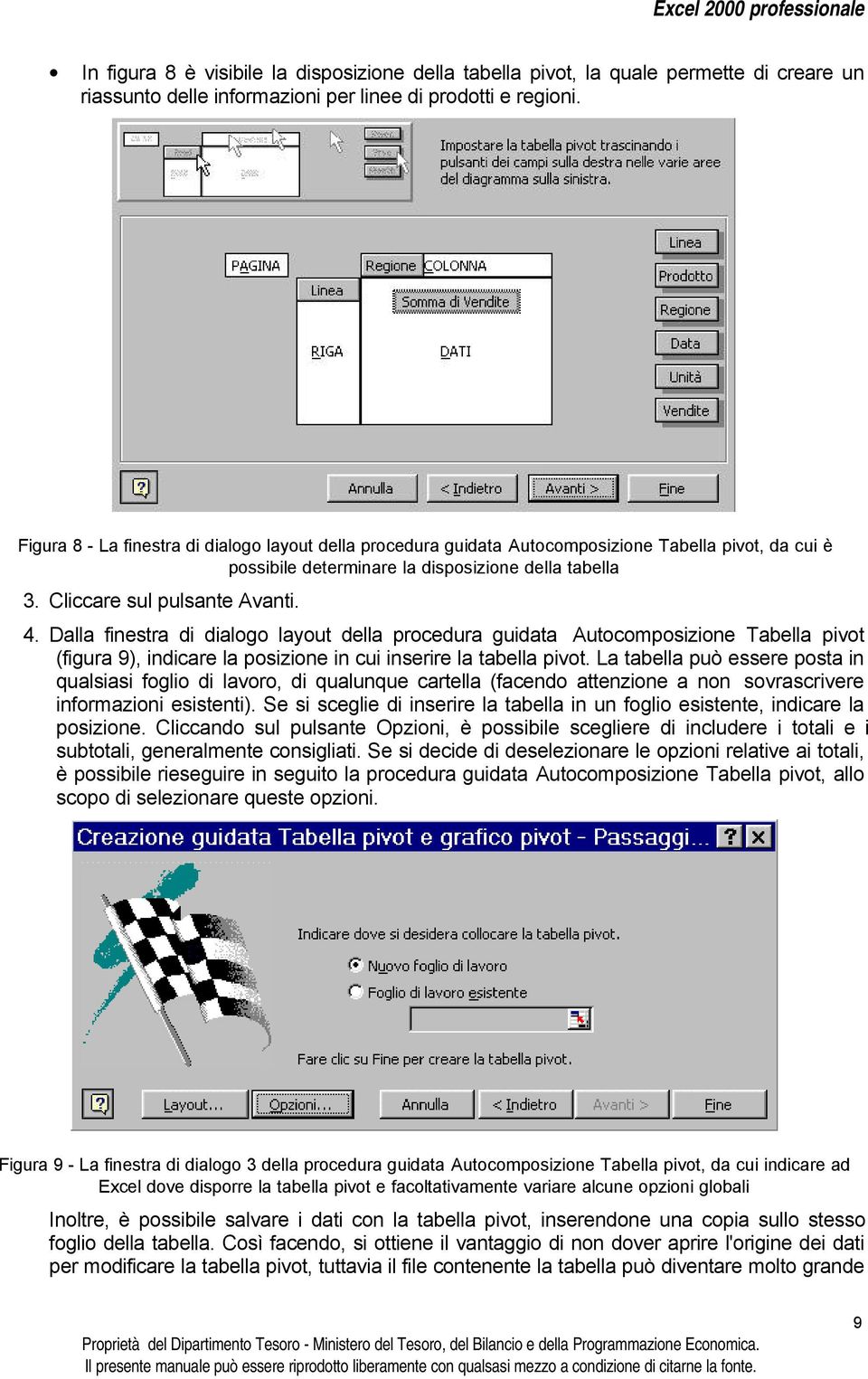 Dalla finestra di dialogo layout della procedura guidata Autocomposizione Tabella pivot (figura 9), indicare la posizione in cui inserire la tabella pivot.
