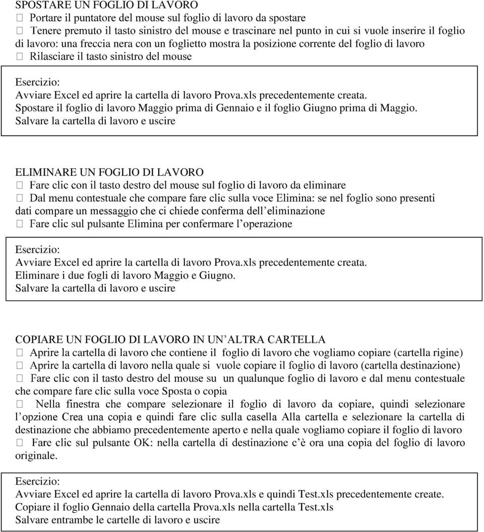 e uscire ELIMINARE UN FOGLIO DI LAVORO ul foglio di lavoro da eliminare dati compare un messaggio che ci chiede conferma dell eliminazione ne Avviare Excel ed aprire la cartella di lavoro Prova.