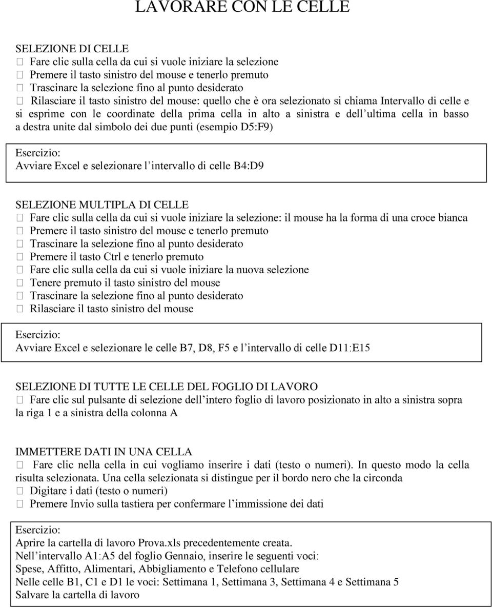 TUTTE LE CELLE DEL FOGLIO DI LAVORO la riga 1 e a sinistra della colonna A IMMETTERE DATI IN UNA CELLA risulta selezionata.