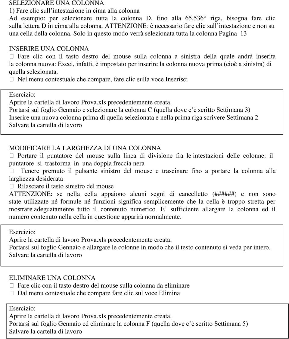 Solo in questo modo verrà selezionata tutta la colonna Pagina 13 INSERIRE UNA COLONNA la colonna nuova: Excel, infatti, è impostato per inserire la colonna nuova prima (cioè a sinistra) di quella