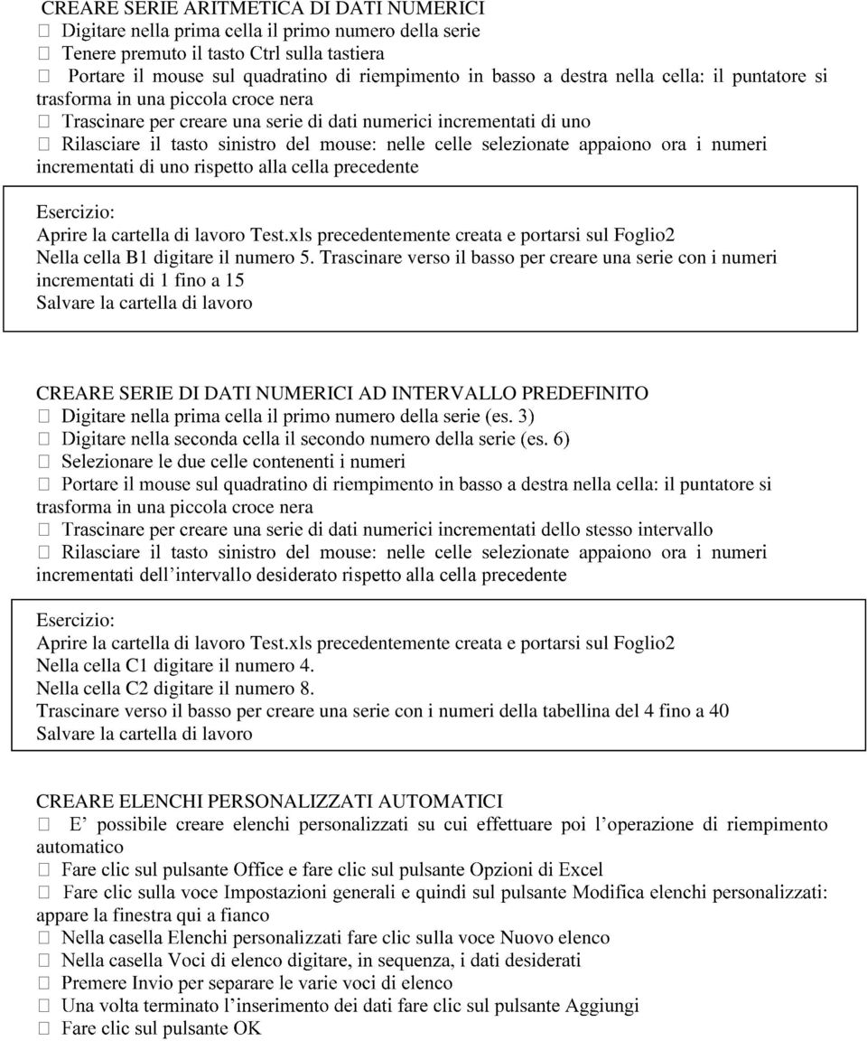 Trascinare verso il basso per creare una serie con i numeri incrementati di 1 fino a 15 CREARE SERIE DI DATI NUMERICI AD INTERVALLO PREDEFINITO trasforma in una piccola croce nera ella cella: il