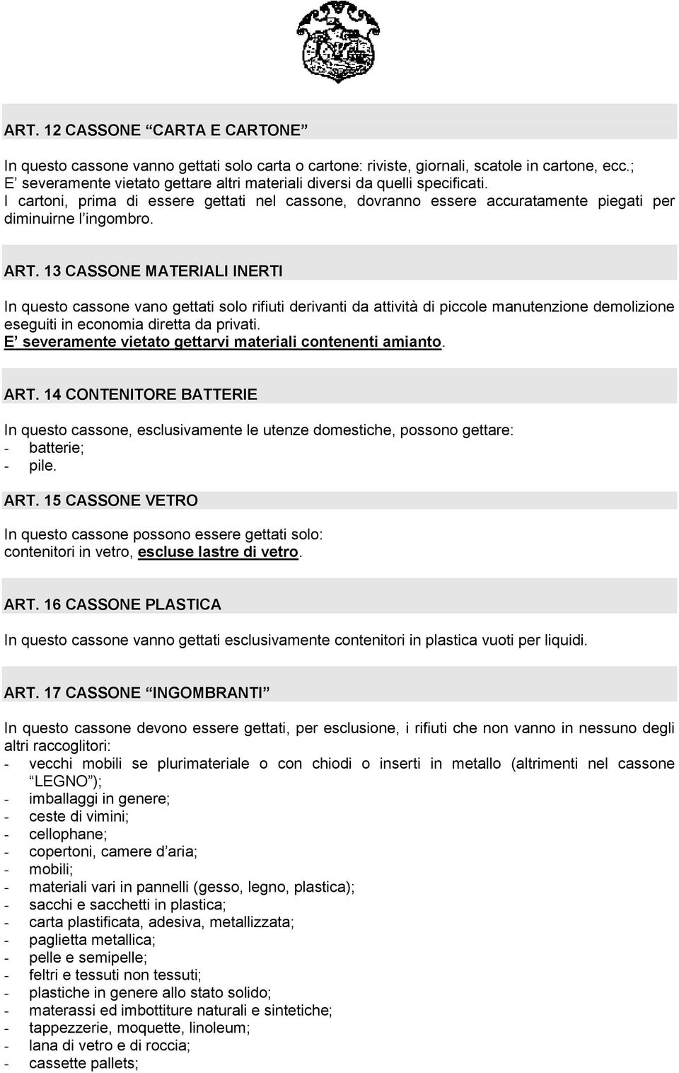 13 CASSONE MATERIALI INERTI In questo cassone vano gettati solo rifiuti derivanti da attività di piccole manutenzione demolizione eseguiti in economia diretta da privati.