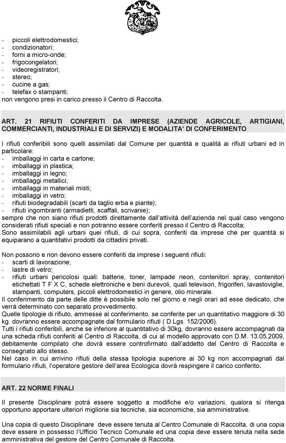 21 RIFIUTI CONFERITI DA IMPRESE (AZIENDE AGRICOLE, ARTIGIANI, COMMERCIANTI, INDUSTRIALI E DI SERVIZI) E MODALITA DI CONFERIMENTO I rifiuti conferibili sono quelli assimilati dal Comune per quantità e