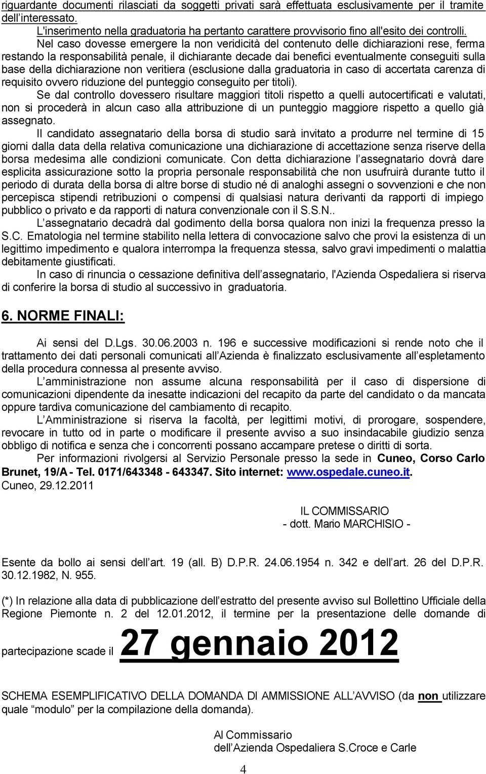 Nel caso dovesse emergere la non veridicità del contenuto delle dichiarazioni rese, ferma restando la responsabilità penale, il dichiarante decade dai benefici eventualmente conseguiti sulla base