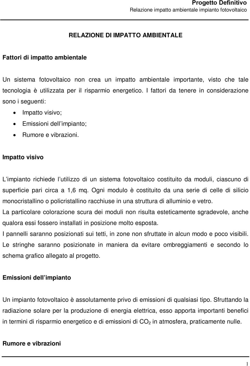 Impatto visivo L impianto richiede l utilizzo di un sistema fotovoltaico costituito da moduli, ciascuno di superficie pari circa a 1,6 mq.