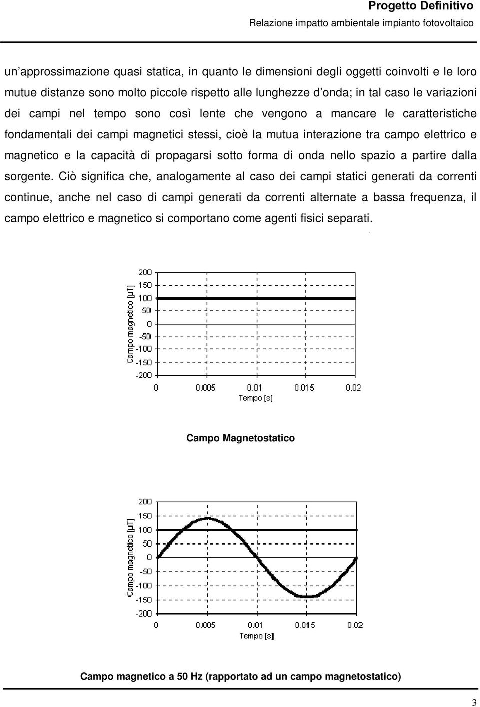 magnetico e la capacità di propagarsi sotto forma di onda nello spazio a partire dalla sorgente.