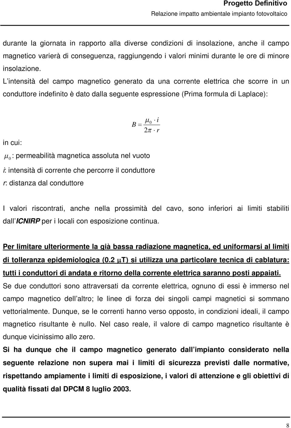 permeabilità magnetica assoluta nel vuoto i: intensità di corrente che percorre il conduttore r: distanza dal conduttore I valori riscontrati, anche nella prossimità del cavo, sono inferiori ai