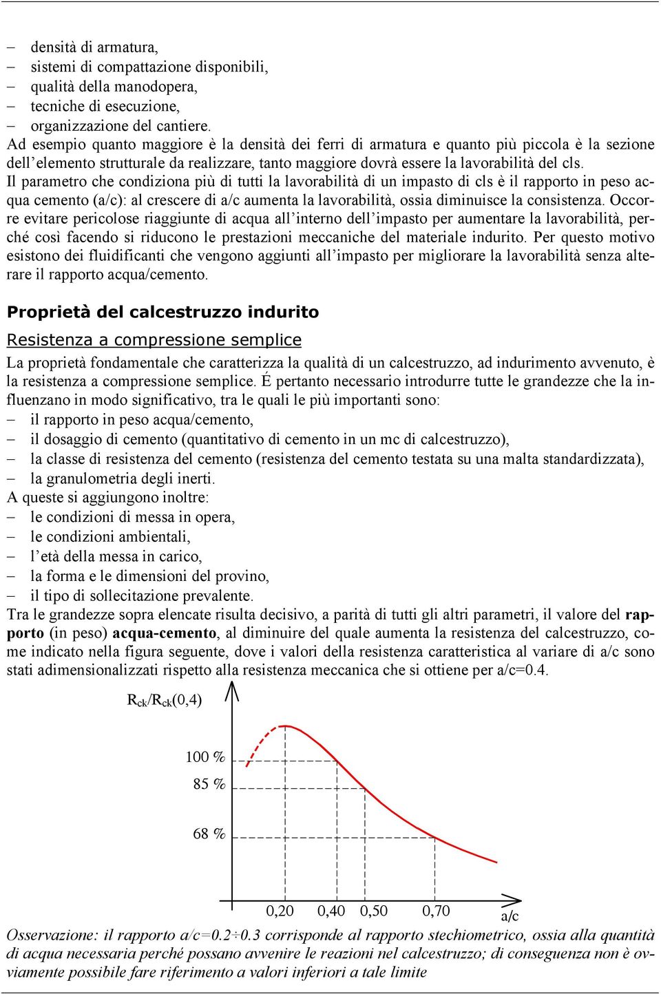 Il parametro che condiziona più di tutti la lavorabilità di un impato di cl è il rapporto in peo acqua cemento (a/c): al crecere di a/c aumenta la lavorabilità, oia diminuice la conitenza.