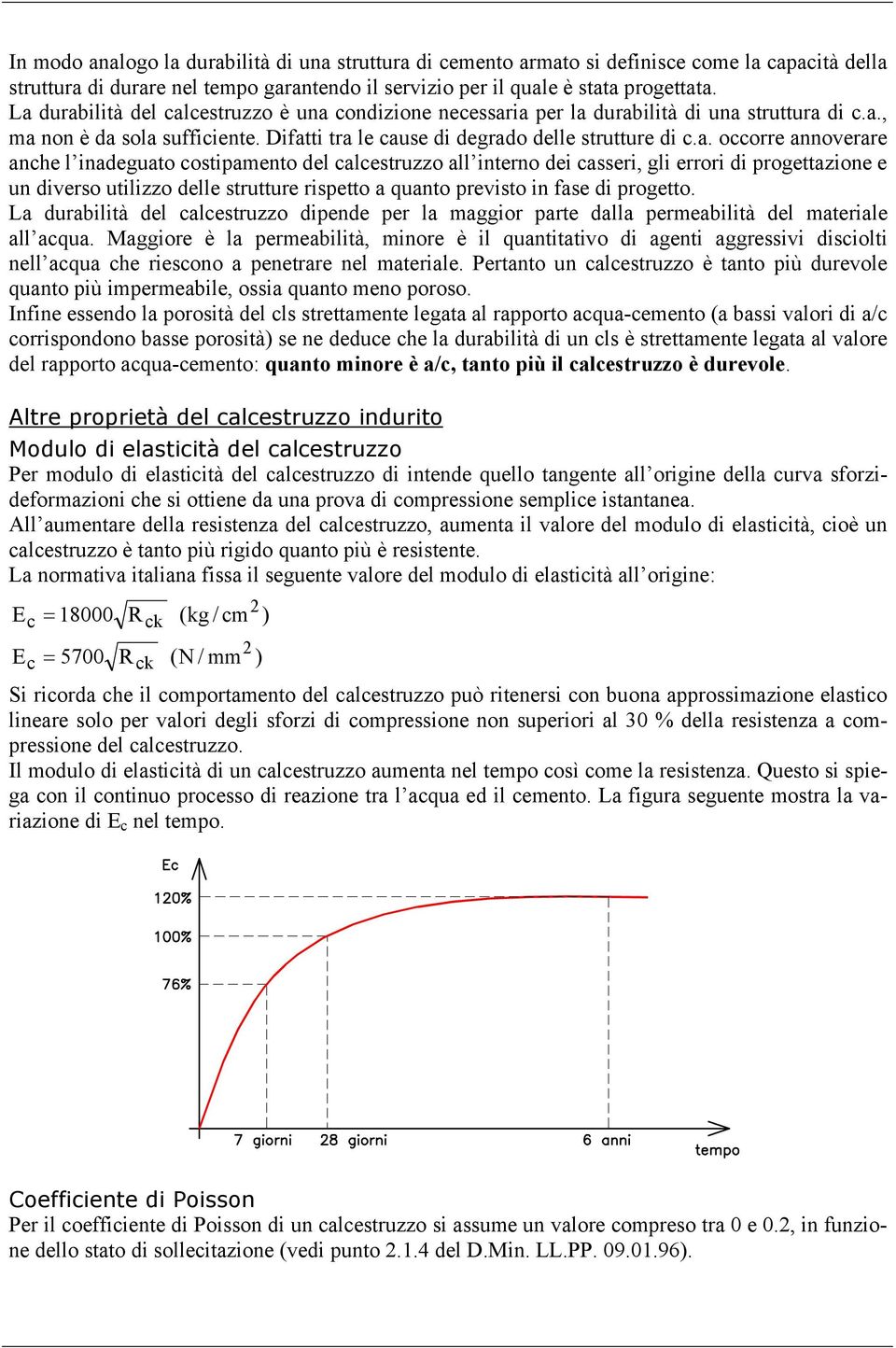 anche l inadeguato cotipamento del calcetruzzo all interno dei caeri, gli errori di progettazione e un divero utilizzo delle trutture ripetto a quanto previto in fae di progetto.