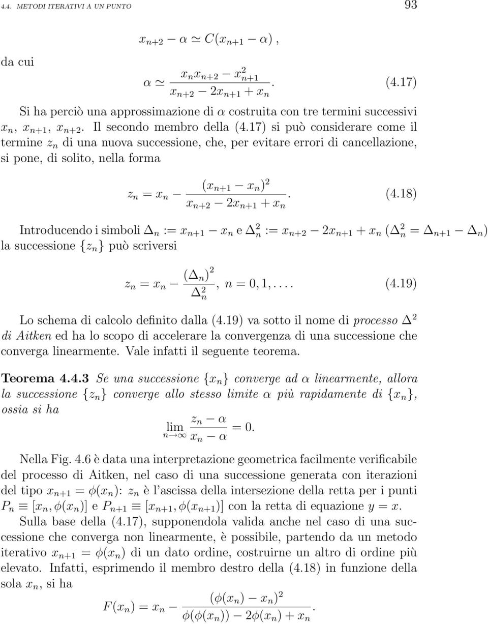 17) si può considerare come il termine z n di una nuova successione, che, per evitare errori di cancellazione, si pone, di solito, nella forma z n = x n (x n+1 x n ) 2 x n+2 2x n+1 + x n. (4.