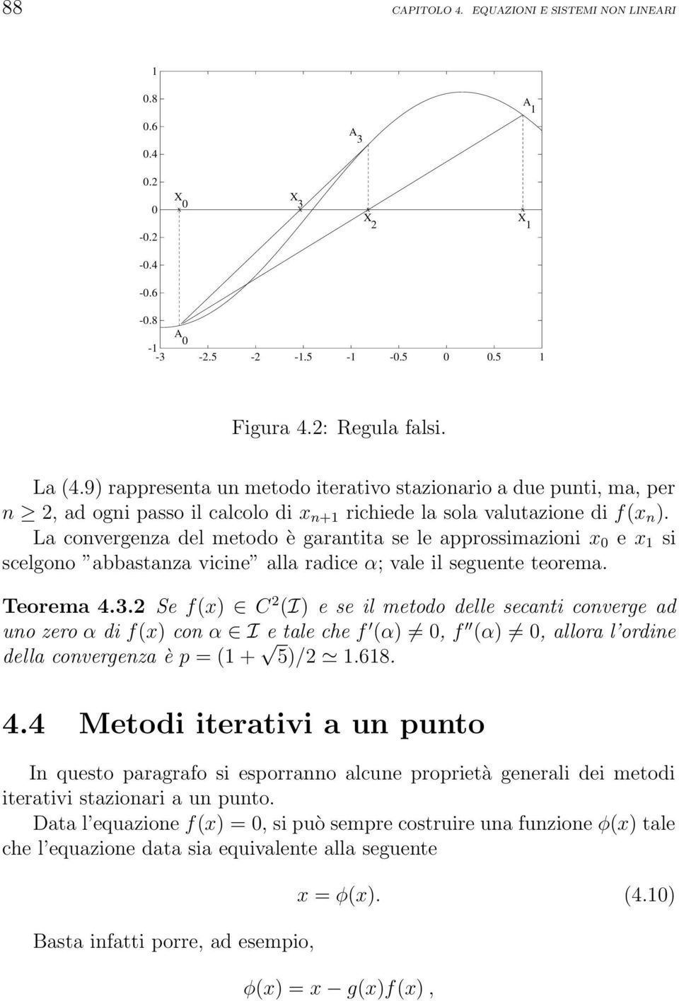 La convergenza del metodo è garantita se le approssimazioni x 0 e x 1 si scelgono abbastanza vicine alla radice α; vale il seguente teorema. Teorema 4.3.