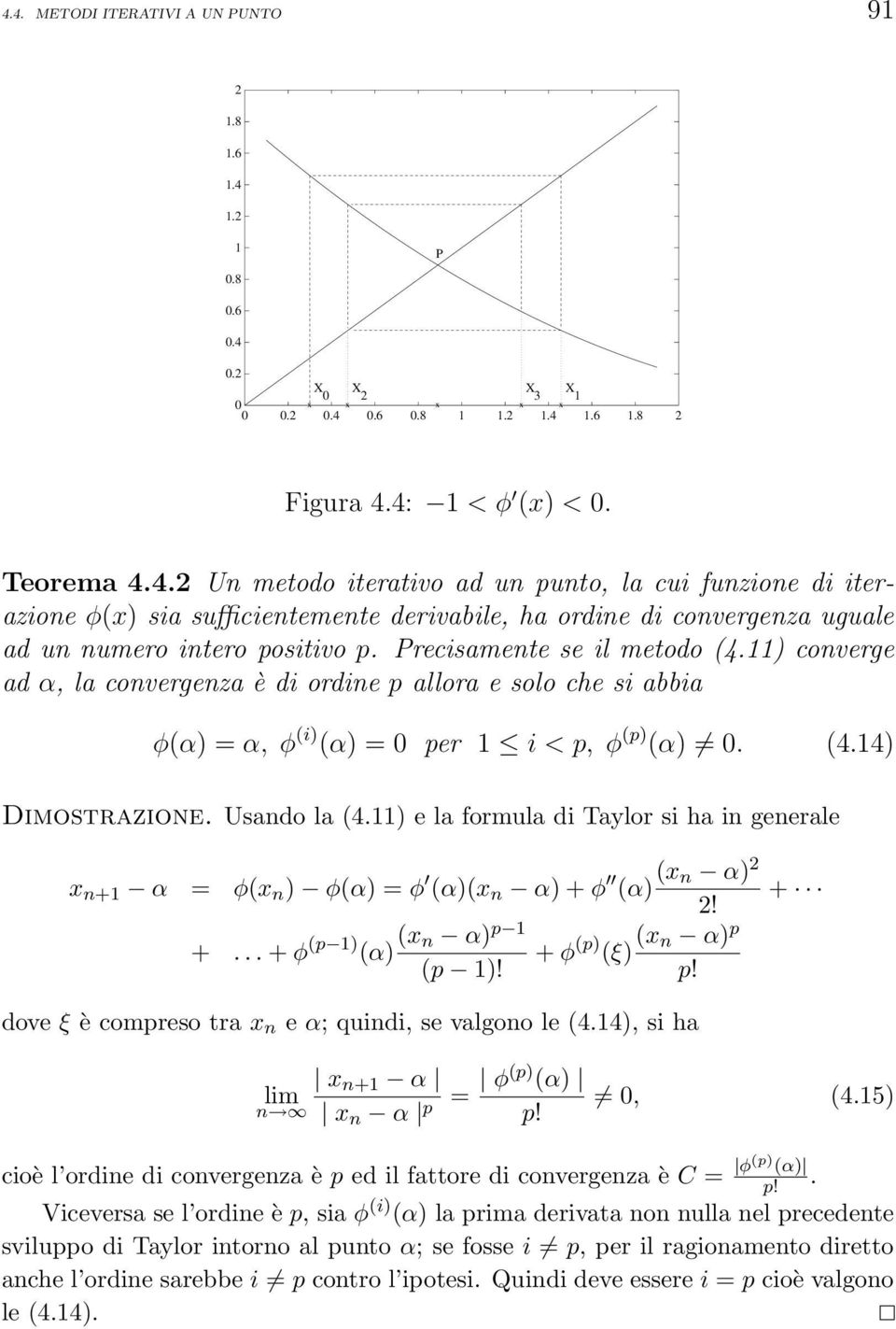 11) e la formula di Taylor si ha in generale x n+1 α = φ(x n ) φ(α) = φ (α)(x n α) + φ (α) (x n α) 2 2! +... + φ (p 1) (α) (x n α) p 1 + φ (p) (ξ) (x n α) p (p 1)! p! + dove ξ è compreso tra x n e α; quindi, se valgono le (4.