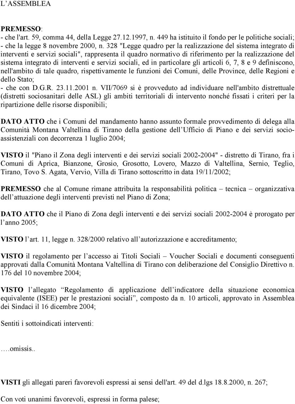 e servizi sociali, ed in particolare gli articoli 6, 7, 8 e 9 definiscono, nell'ambito di tale quadro, rispettivamente le funzioni dei Comuni, delle Province, delle Regioni e dello Stato; - che con D.