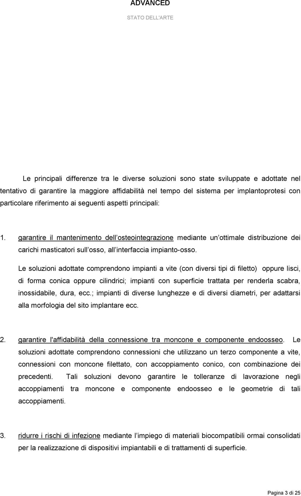 garantire il mantenimento dell osteointegrazione mediante un ottimale distribuzione dei carichi masticatori sull osso, all interfaccia impianto-osso.