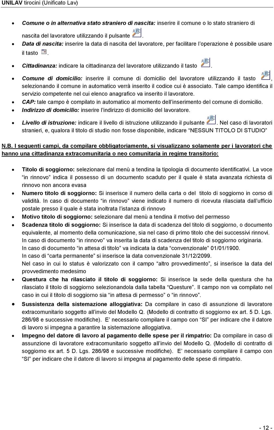 Comune di domicilio: inserire il comune di domicilio del lavoratore utilizzando il tasto, selezionando il comune in automatico verrà inserito il codice cui è associato.