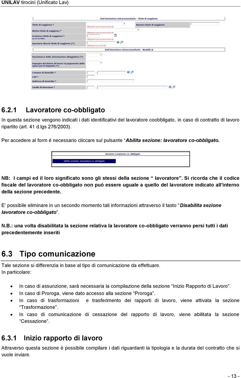 Si ricorda che il codice fiscale del lavoratore co-obbligato non può essere uguale a quello del lavoratore indicato all interno della sezione precedente.