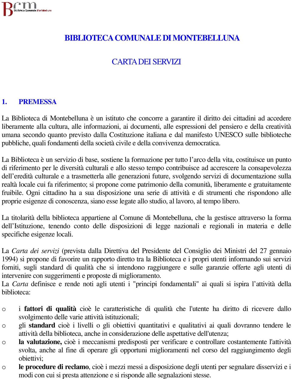 pensiero e della creatività umana secondo quanto previsto dalla Costituzione italiana e dal manifesto UNESCO sulle biblioteche pubbliche, quali fondamenti della società civile e della convivenza