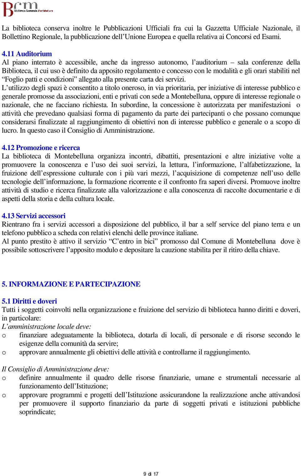 gli orari stabiliti nel Foglio patti e condizioni allegato alla presente carta dei servizi.