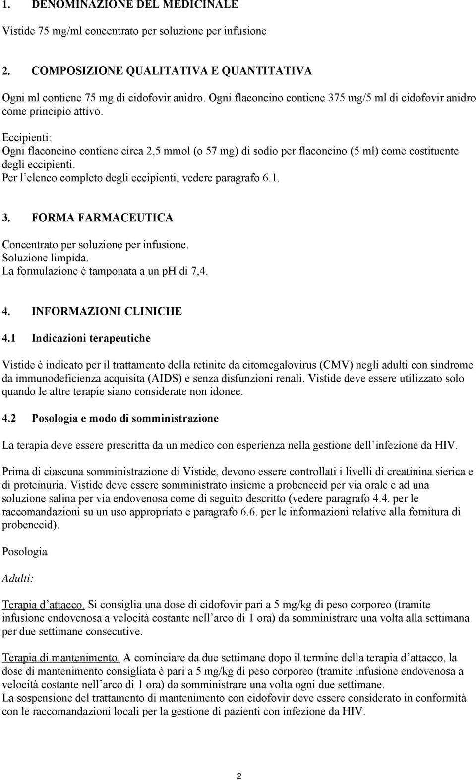 Eccipienti: Ogni flaconcino contiene circa 2,5 mmol (o 57 mg) di sodio per flaconcino (5 ml) come costituente degli eccipienti. Per l elenco completo degli eccipienti, vedere paragrafo 6.1. 3.