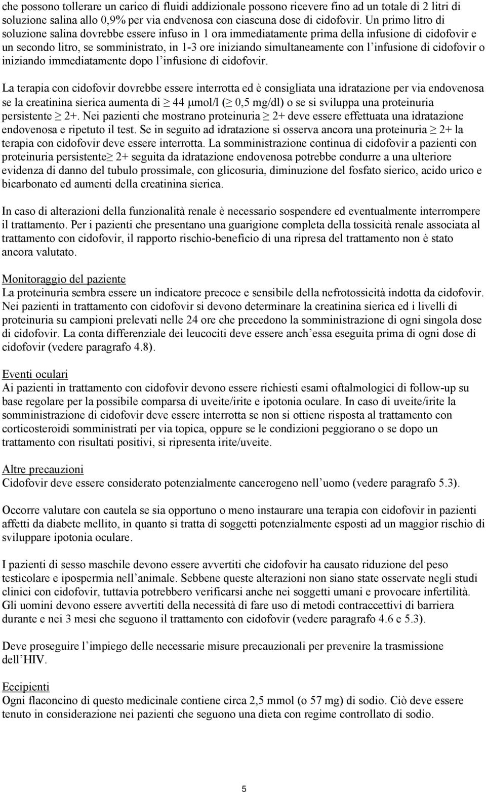 infusione di cidofovir o iniziando immediatamente dopo l infusione di cidofovir.