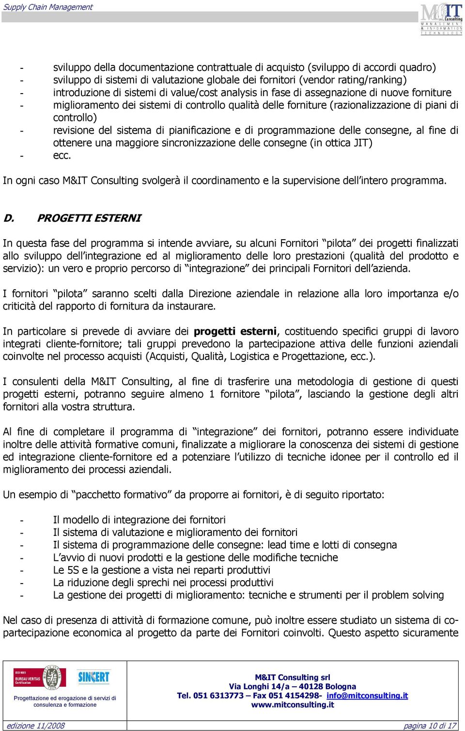 pianificazione e di programmazione delle consegne, al fine di ottenere una maggiore sincronizzazione delle consegne (in ottica JIT) - ecc.