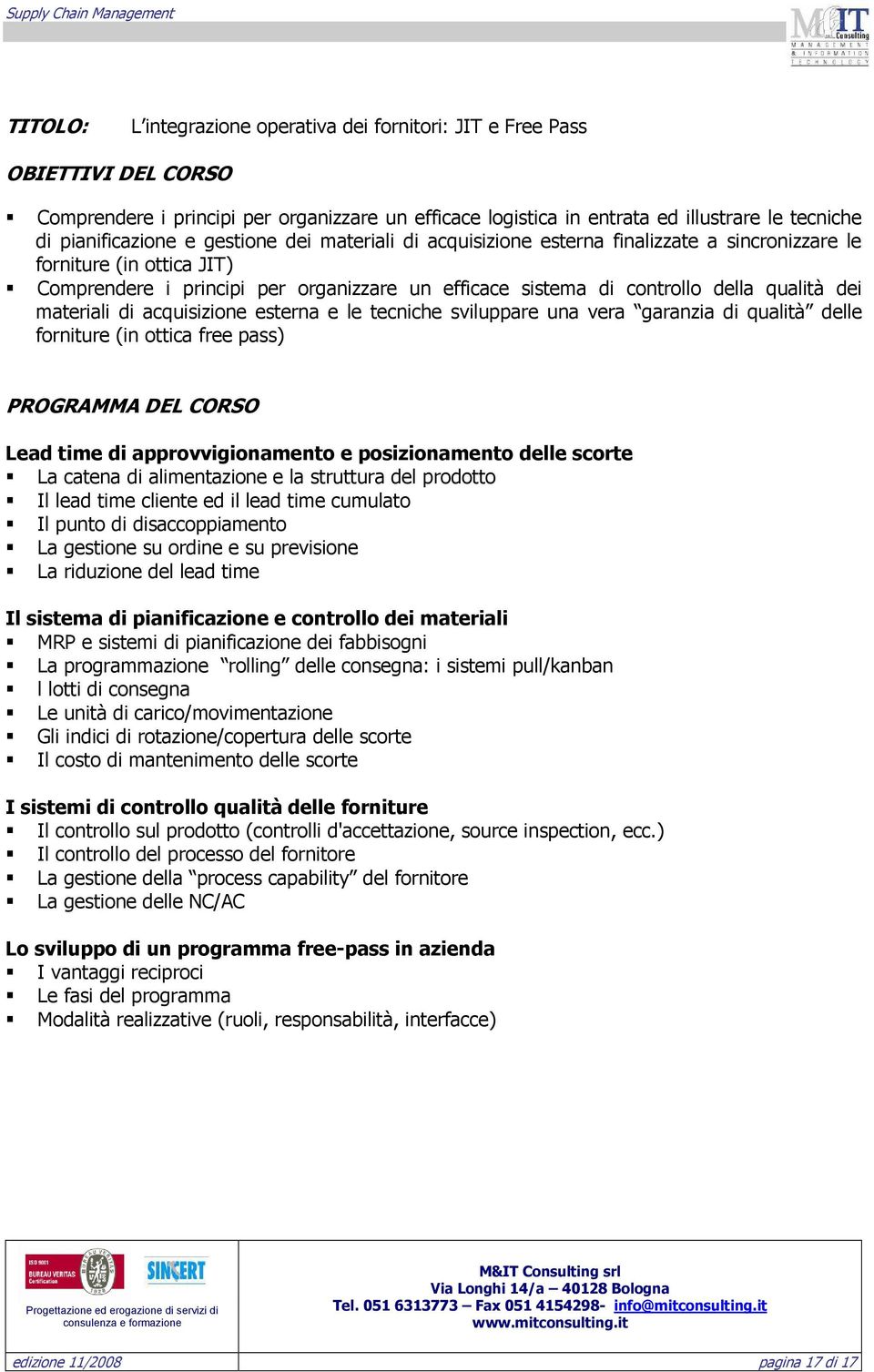 materiali di acquisizione esterna e le tecniche sviluppare una vera garanzia di qualità delle forniture (in ottica free pass) PROGRAMMA DEL CORSO Lead time di approvvigionamento e posizionamento