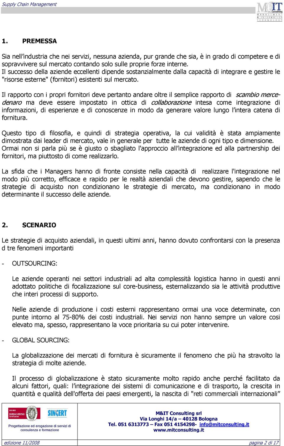 Il rapporto con i propri fornitori deve pertanto andare oltre il semplice rapporto di scambio mercedenaro ma deve essere impostato in ottica di collaborazione intesa come integrazione di