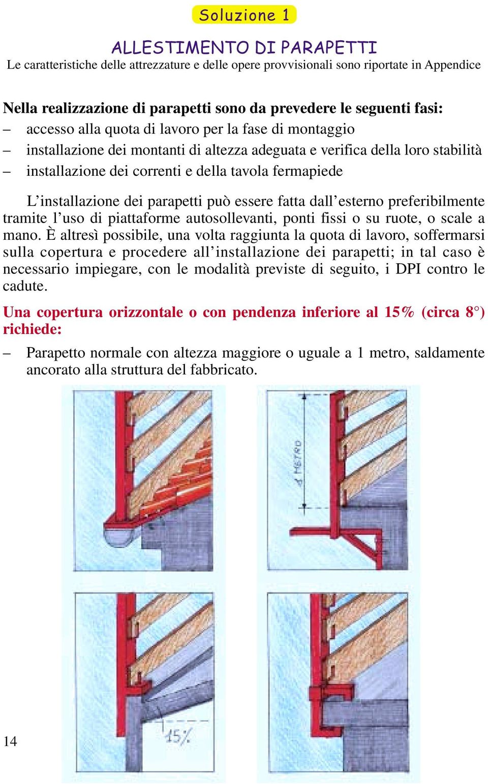 installazione dei parapetti può essere fatta dall esterno preferibilmente tramite l uso di piattaforme autosollevanti, ponti fissi o su ruote, o scale a mano.