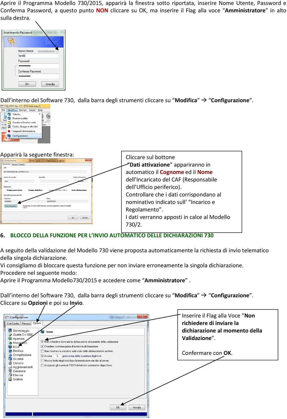 Apparirà la seguente finestra: Cliccare sul bottone Dati attivazione appariranno in automatico il Cognome ed il Nome dell Incaricato del CAF (Responsabile dell Ufficio periferico).