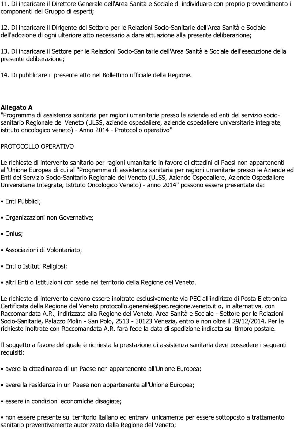 Di incaricare il Settore per le Relazioni Socio-Sanitarie dell'area Sanità e Sociale dell'esecuzione della presente deliberazione; 14.