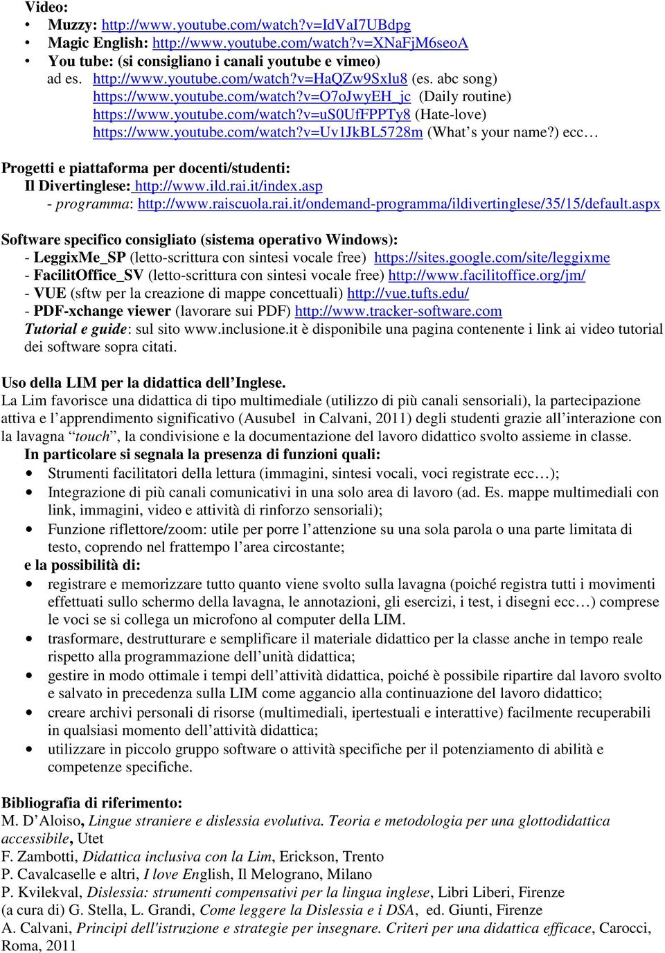 ) ecc Progetti e piattaforma per docenti/studenti: Il Divertinglese: http://www.ild.rai.it/index.asp - programma: http://www.raiscuola.rai.it/ondemand-programma/ildivertinglese/35/15/default.