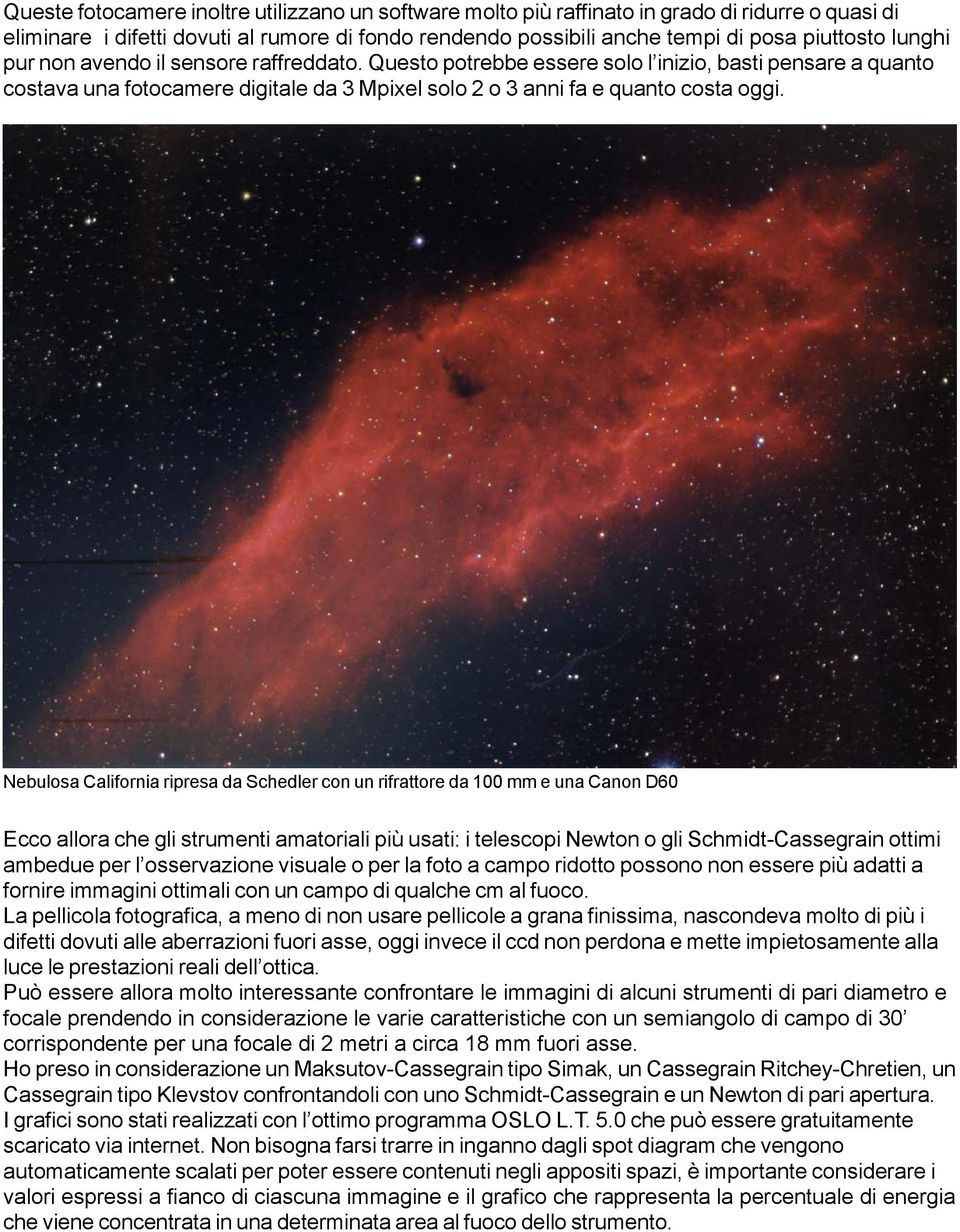 Nebulosa California ripresa da Schedler con un rifrattore da 100 mm e una Canon D60 Ecco allora che gli strumenti amatoriali più usati: i telescopi Newton o gli Schmidt-Cassegrain ottimi ambedue per