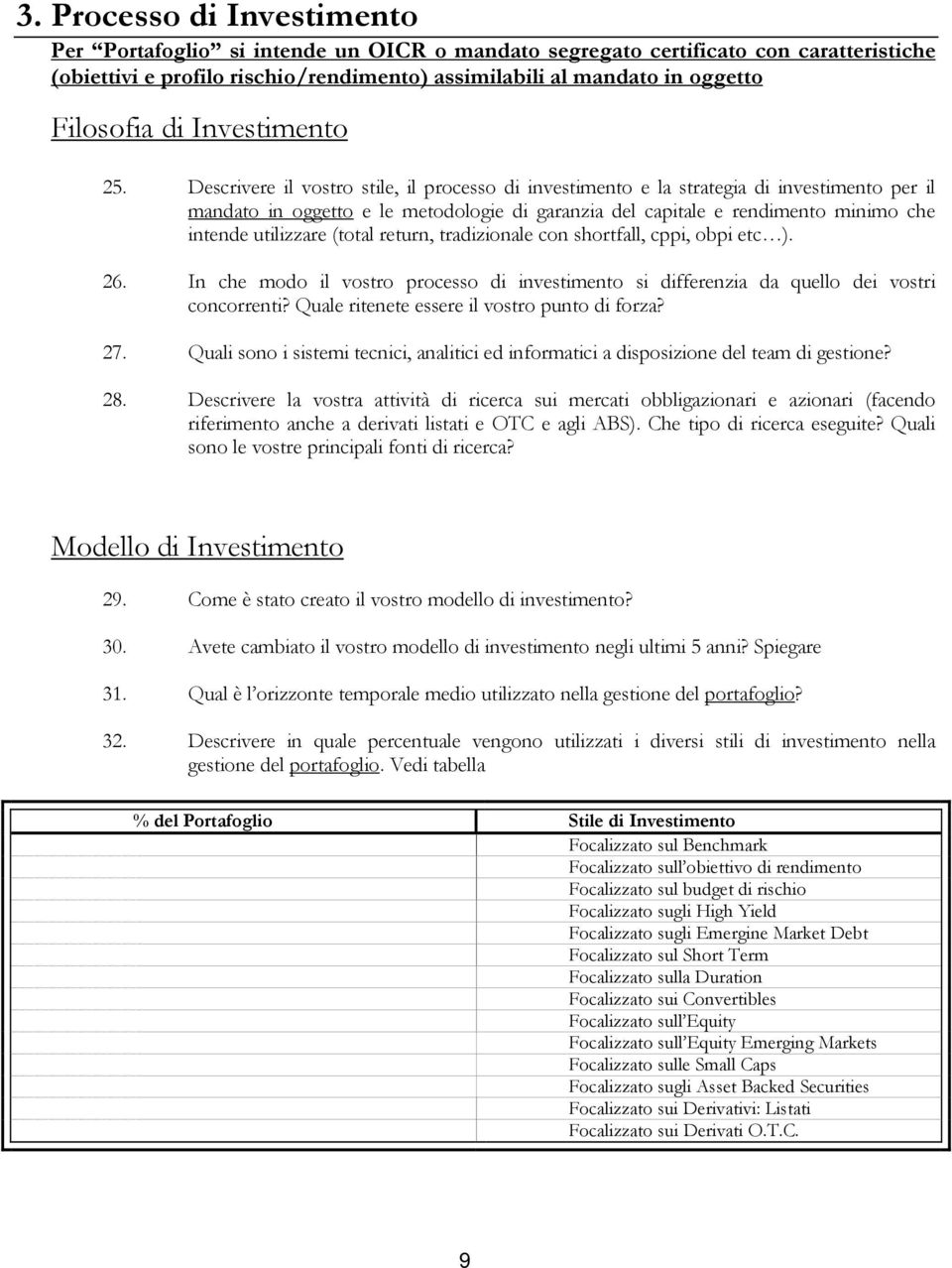 Descrivere il vostro stile, il processo di investimento e la strategia di investimento per il mandato in oggetto e le metodologie di garanzia del capitale e rendimento minimo che intende utilizzare