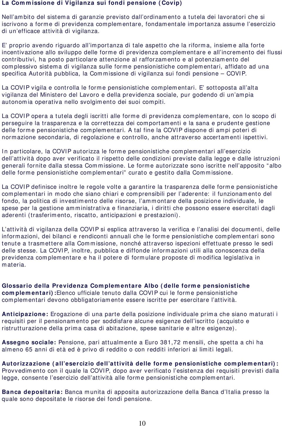 E proprio avendo riguardo all importanza di tale aspetto che la riforma, insieme alla forte incentivazione allo sviluppo delle forme di previdenza complementare e all incremento dei flussi