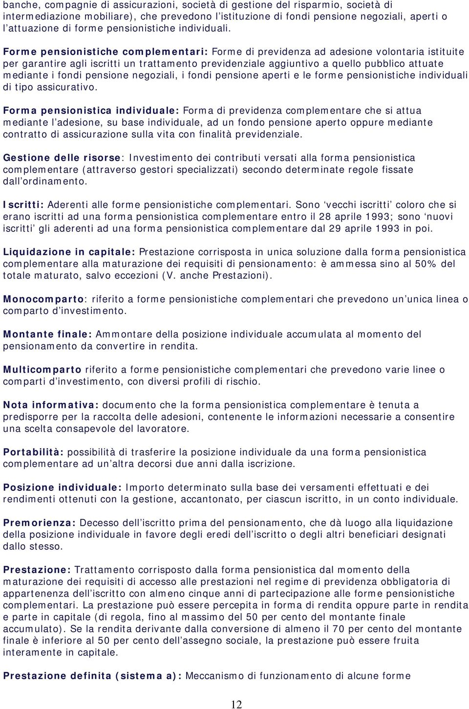 Forme pensionistiche complementari: Forme di previdenza ad adesione volontaria istituite per garantire agli iscritti un trattamento previdenziale aggiuntivo a quello pubblico attuate mediante i fondi