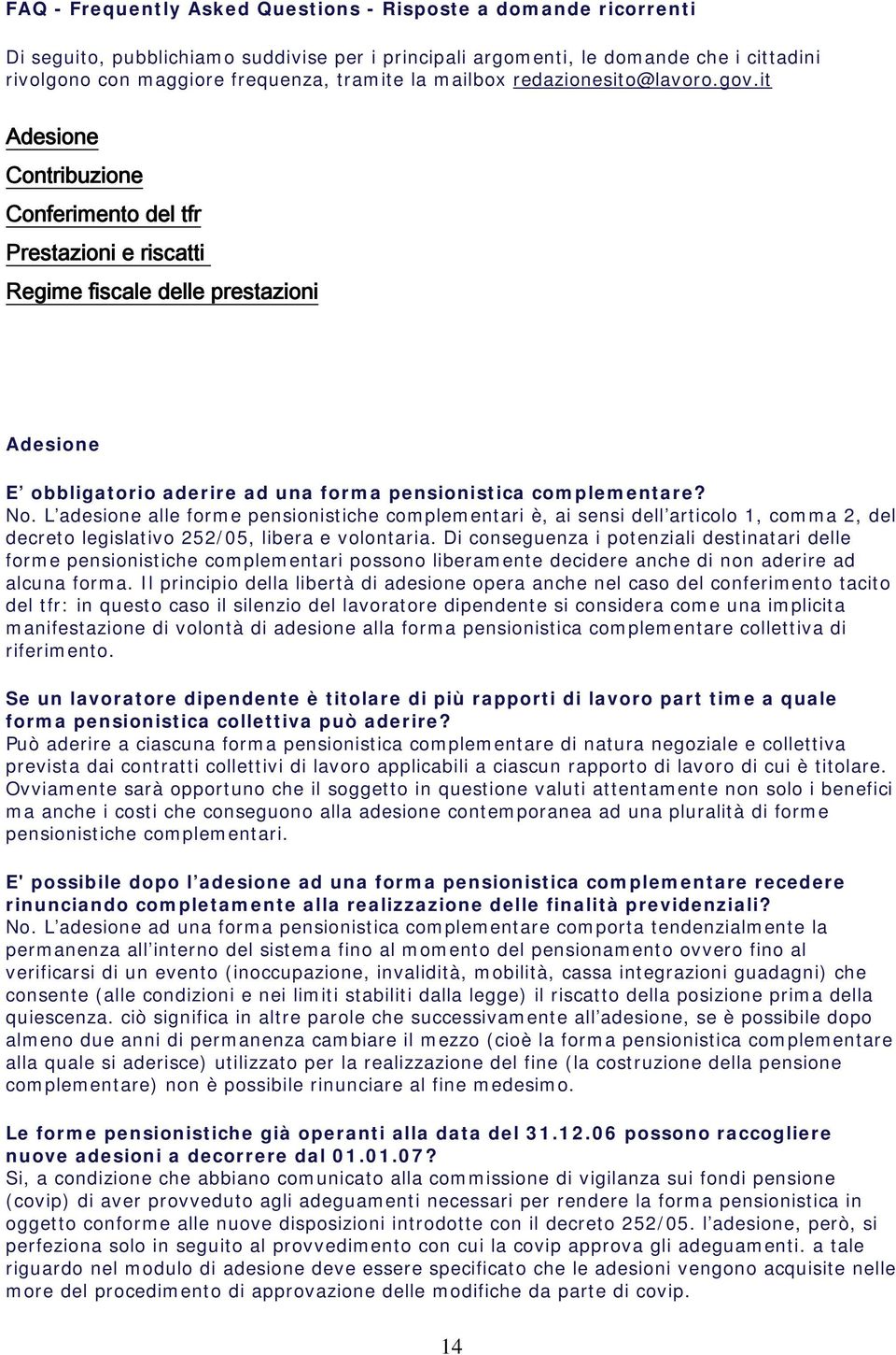 it Adesione Contribuzione Conferimento del tfr Prestazioni e riscatti Regime fiscale delle prestazioni Adesione E obbligatorio aderire ad una forma pensionistica complementare? No.