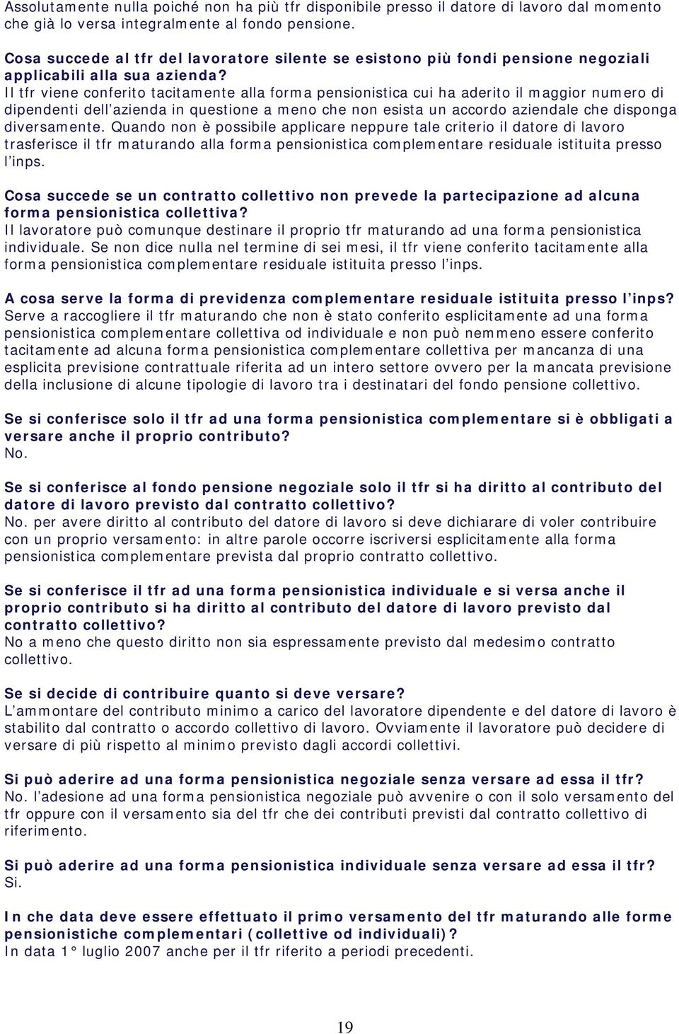 Il tfr viene conferito tacitamente alla forma pensionistica cui ha aderito il maggior numero di dipendenti dell azienda in questione a meno che non esista un accordo aziendale che disponga