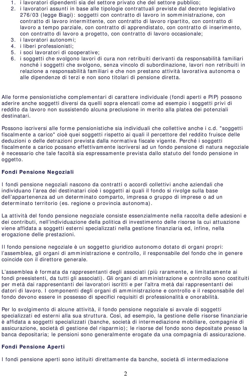 intermittente, con contratto di lavoro ripartito, con contratto di lavoro a tempo parziale, con contratto di apprendistato, con contratto di inserimento, con contratto di lavoro a progetto, con