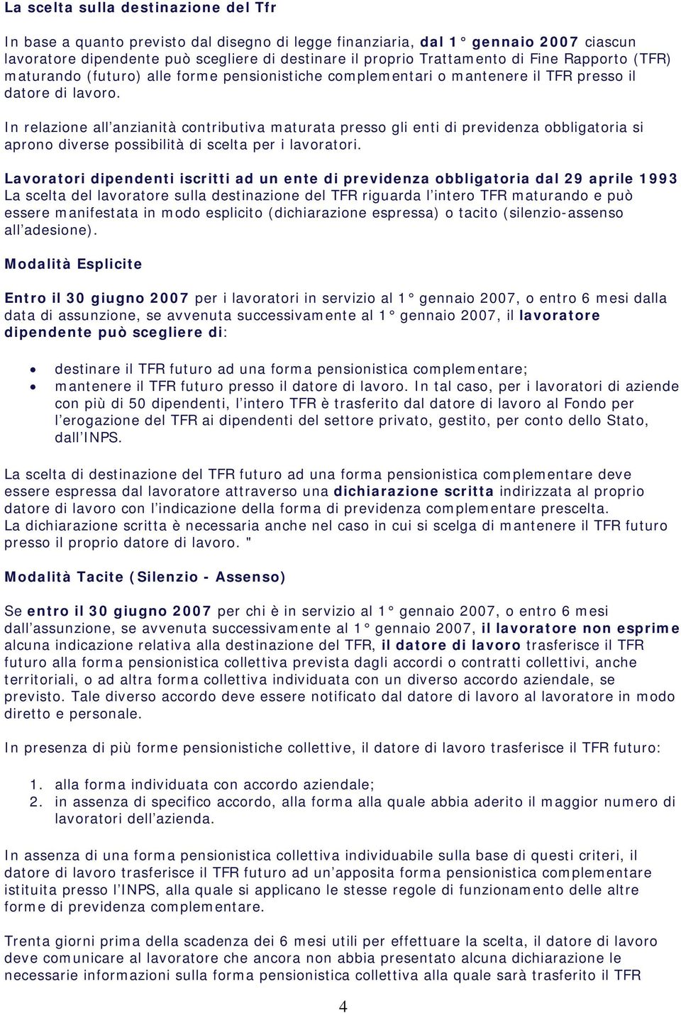 In relazione all anzianità contributiva maturata presso gli enti di previdenza obbligatoria si aprono diverse possibilità di scelta per i lavoratori.