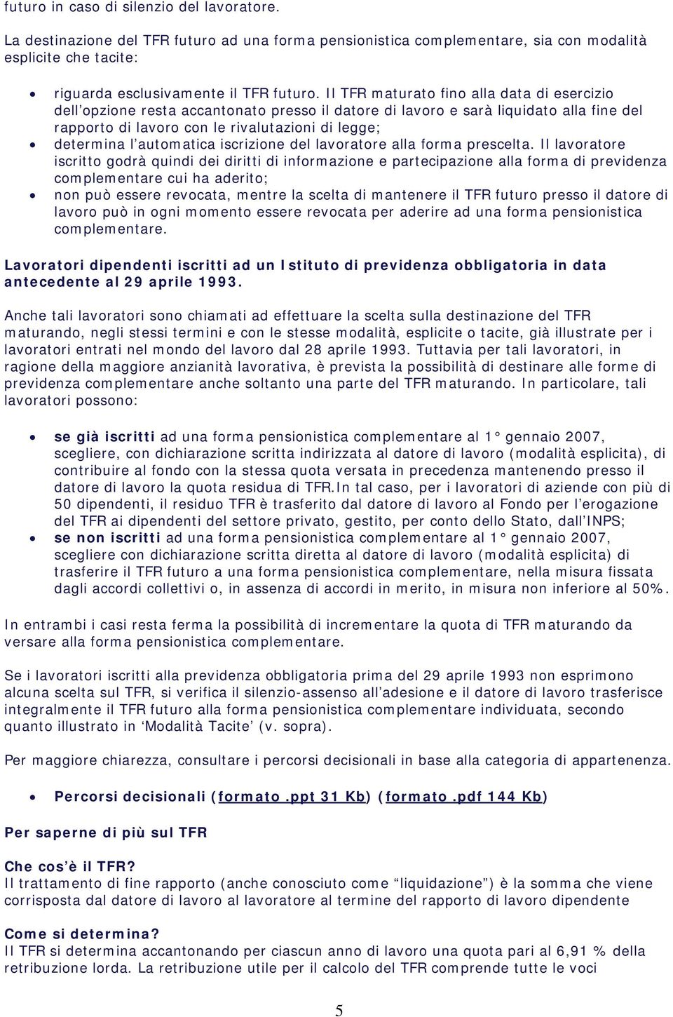 automatica iscrizione del lavoratore alla forma prescelta.