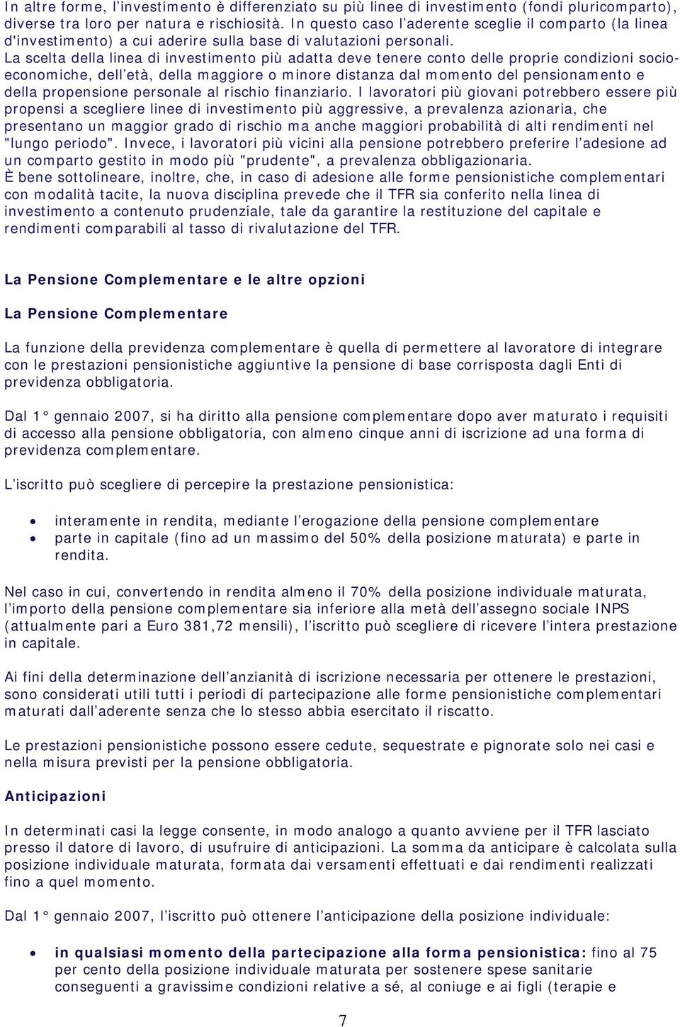 La scelta della linea di investimento più adatta deve tenere conto delle proprie condizioni socioeconomiche, dell età, della maggiore o minore distanza dal momento del pensionamento e della