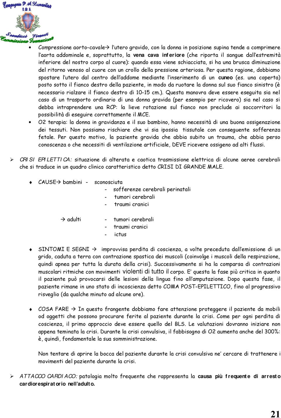 Per questa ragione, dobbiamo spostare l utero dal centro dell addome mediante l inserimento di un cuneo (es.