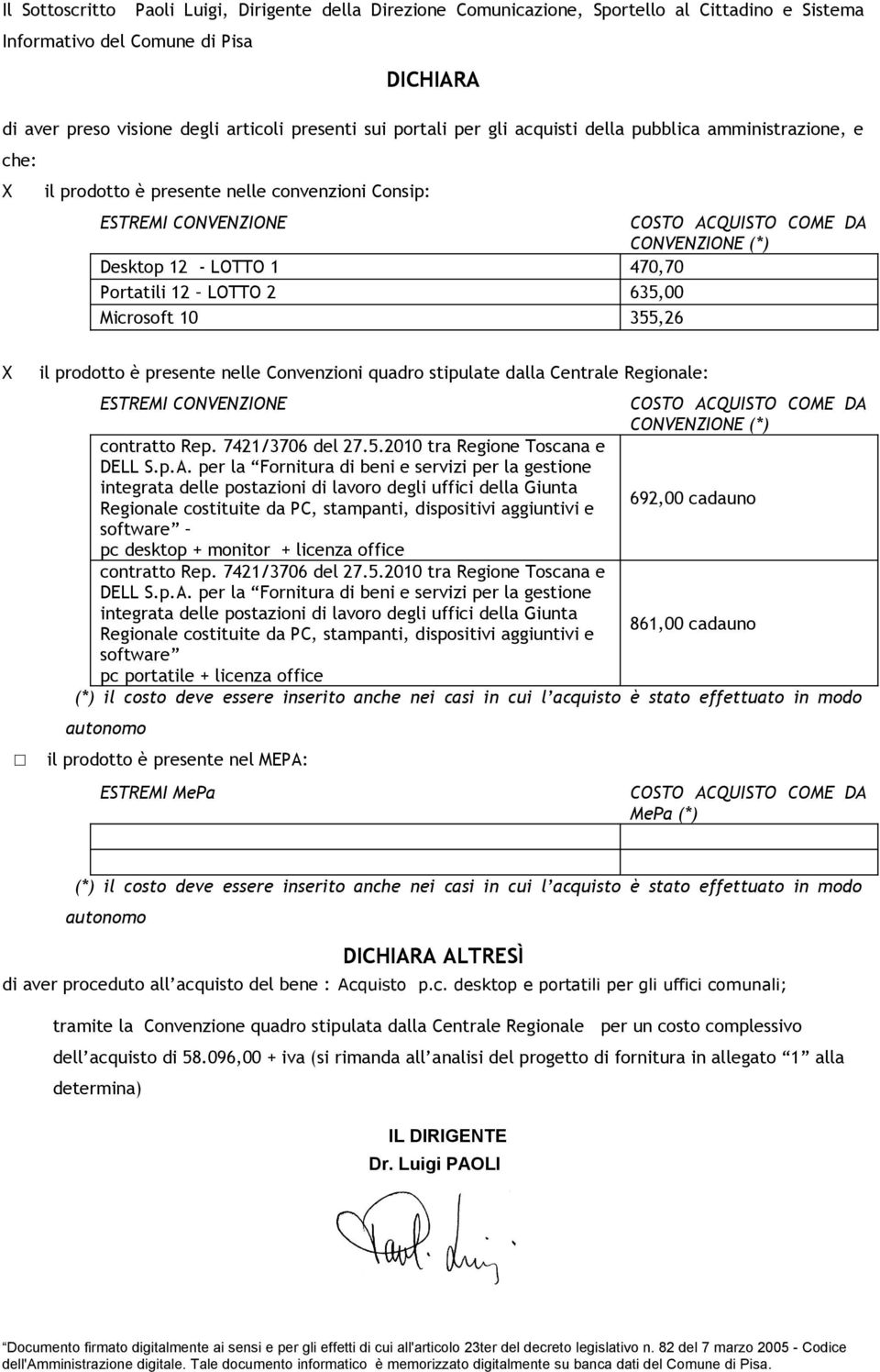 2 - LOTTO Portatili 2 LOTTO 2 Microsoft 0 X il prodotto è presente nelle Convenzioni quadro stipulate dalla Centrale Regionale: ESTREMI CONVENZIONE COSTO ACQUISTO COME DA CONVENZIONE (*) contratto