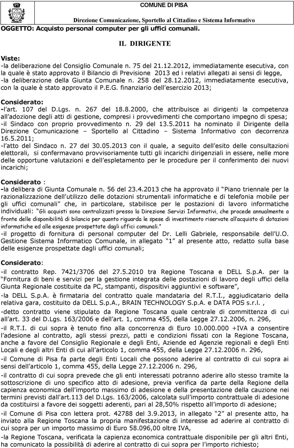 2.202, immediatamente esecutiva, con la quale è stato approvato il Bilancio di Previsione 203 ed i relativi allegati ai sensi di legge, -la deliberazione della Giunta Comunale n. 28 del 28.2.202, immediatamente esecutiva, con la quale è stato approvato il P.